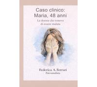 Caso clinico: Maria, 48 anni: La donna che temeva di essere malata
