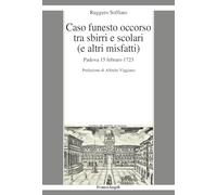 Caso funesto occorso tra sbirri e scolari (e altri misfatti). Padova 15 febraro 1723