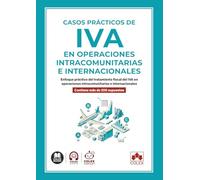 Casos prácticos de IVA en operaciones intracomunitarias e internacionales: Enfoque práctico del tratamiento fiscal del IVA en operaciones ... Contiene más de 200 supuestos