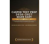 CASPER Test Prep 2026-2027 Made Easy (LATEST EDITION): Complete Exam Study Guide & Practice Questions with 20+ Real Scenarios, Video Response Strategies & 4th Quartile Scoring Techniques
