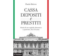 Cassa Depositi e Prestiti. Storia di un capitale dinamico e paziente. Da 1...