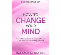 Cassandra Carson Success Mindset - How To Change Your Mind (Tascabile)
