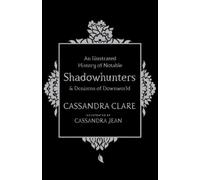Cassandra Clare An Illustrated History of Notable Shadowhunte (Copertina rigida)