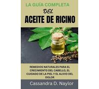 Cassandra D Naylor La Guía Completa del Aceite de Ricino (Tascabile)