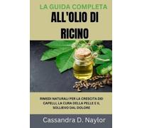 Cassandra D Naylor La Guida Completa All'olio Di Ricino (Tascabile)