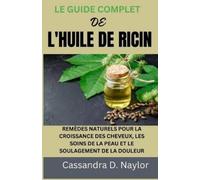 Cassandra D Naylor Le Guide Complet de l'Huile de Ricin (Tascabile)