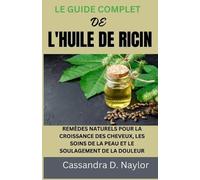 Cassandra D Naylor Le Guide Complet de l'Huile de Ricin (Tascabile)