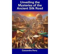 Cassandra Perry Unveiling the Mysteries of the Ancient Silk Road (Tascabile)