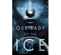 Cassandra Rose Clarke Our Lady of the Ice (Tascabile)