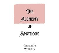 Cassandra Whitaker The Alchemy of Emotions (Copertina rigida)