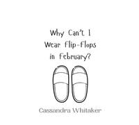 Cassandra Whitaker Why Can't I Wear Flip-Flops in February? (Copertina rigida)