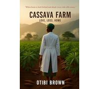 CASSAVA FARM: A Story of Love, Loss, and the Relentless Pursuit o f Home