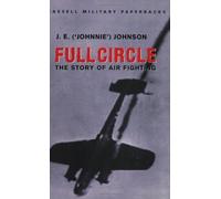 Cassell Military Classics: Full Circle: The Story of Air Fighting by J.E. ('Johnnie') Johnson(2001-12-31)