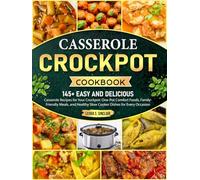 Casserole Crockpot Cookbook: 145+ Easy and Delicious Casserole Recipes for Your Crockpot: One-Pot Comfort Foods, Family-Friendly Meals, and Healthy Slow Cooker Dishes for Every Occasion