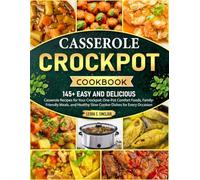 Casserole Crockpot Cookbook: 145+ Easy and Delicious Casserole Recipes for Your Crockpot: One-Pot Comfort Foods, Family-Friendly Meals, and Healthy Slow Cooker Dishes for Every Occasion