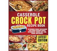 Casserole Crockpot Cookbook: 60 Beginners Friendly and Delicious Slow Cooker Casserole Recipes for Breakfast, Chicken, Beef, Pork, Veggies, and Desserts