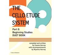 Cassia Harvey Mya The Cello Etude System, Part 0; Beginning Studies, (Tascabile)