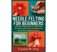 Cassian M Dray Needle Felting for Beginners (Tascabile)