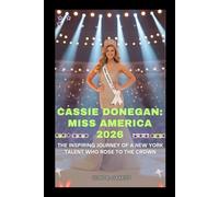 CASSIE DONEGAN: MISS AMERICA 2026: THE INSPIRING JOURNEY OF A NEW YORK TALENT WHO ROSE TO THE CROWN