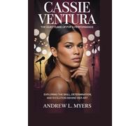 Cassie Ventura: The Quiet Flame of Pop & Performance: Exploring the Skill, Determination, and Evolution Behind Her Art