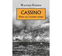 Cassino. Fino all'ultimo uomo - Nardini Walther