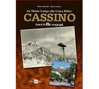 Cassino ieri & oggi. Da Monte Lungo alla linea Hitler. Ediz. illustrata
