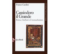 Cassiodoro il Grande. Roma, i barbari e il monachesimo