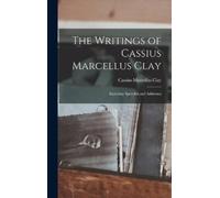 Cassius Marcellus Clay The Writings of Cassius Marcellus Clay (Copertina rigida)