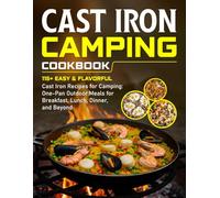 Cast Iron Camping Cookbook: 115+ Easy & Flavorful Cast Iron Recipes for Camping: One-Pan Outdoor Meals for Breakfast, Lunch, Dinner, and Beyond
