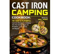 Cast Iron Camping Cookbook: 115+ Easy & Flavorful Cast Iron Recipes for Camping: One-Pan Outdoor Meals for Breakfast, Lunch, Dinner, and Beyond