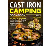 Cast Iron Camping Cookbook: 115+ Easy & Flavorful Cast Iron Recipes for Camping: One-Pan Outdoor Meals for Breakfast, Lunch, Dinner, and Beyond