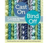 Cast On, Bind Off: 54 Step-By-Step Methods by Leslie Ann Bestor