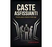 CASTE ASFISSIANTI: Povertà, paura e silenzio in Italia oggi