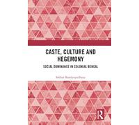 Caste, Culture and Hegemony: Social Dominance in Colonial Bengal