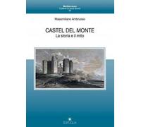 Castel del Monte. La storia e il mito