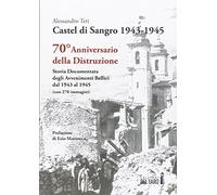 Castel di Sangro 1943-1945. Storia documentata degli avvenimenti bellici dal 1943 al 1945
