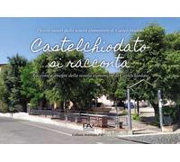 Castelchiodato si racconta. Racconti e disegni: Piccoli autori della scuola elementare di Castelchiodato. Ediz. per la scuola