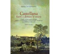 Castellana fuori e dentro le mura. Vol. 2: Sviluppo urbano, antiche famiglie, pubblica amministrazione, territorio rurale e beneficenza tra il XVII ed il XIX secolo.