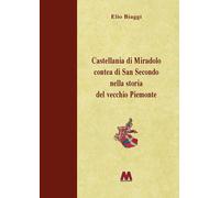 Castellania di Miradolo Contea di San Secondo nella storia del vecchio Piemonte. Ediz. illustrata