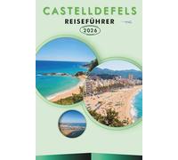 CASTELLDEFELS REISEFÜHRER 2026: Entdecken Sie Kataloniens Küstenretreat, Top-Attraktion, historische Sehenswürdigkeiten, lokale Küche, Outdoor-Abenteuer und praktische Tipps für jeden Reisenden.