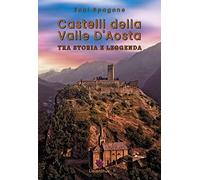 Libri Spagone Toni - Castelli Della Valle D'aosta. Tra Storia E Leggenda. Ediz.