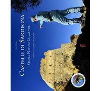 Castelli di Sardegna. Storia, natura, leggende. Invito all'esplorazione