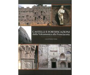 Castelli e fortificazioni dalla Valcamonica alla Franciacorta. Studi di archeolo