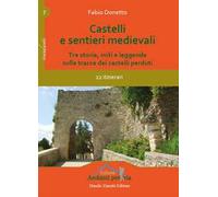 Castelli e sentieri medievali. Tra storia, miti e leggende sulle tracce dei castelli perduti. 22 itinerari. Ediz. illustrata