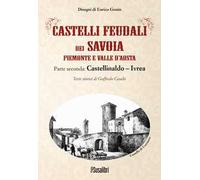 Castelli feudali dei Savoia Piemonte e Valle d'Aosta. Parte seconda: Castellinaldo-Ivrea