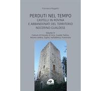 Castelli in rovina e abbandonati del territorio nocerino-gualdese. Comuni di Fossato di Vico, Gualdo Tadino, Nocera Umbra, Sigillo, Valfabbrica, Fiuminata (Vol. 6)
