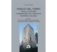 Castelli in rovina e abbandonati del territorio nocerino-gualdese. Comuni di Fossato di Vico, Gualdo Tadino, Nocera Umbra, Sigillo, Valfabbrica, Fiuminata. Vol. 6