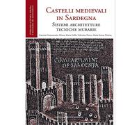 Castelli medievali in Sardegna (XI-XV sec.). Sistemi, architetture, tecniche murarie-Medieval castles in Sardinia (XI-XV century). Systems, ... / Systems, Architectures, Mansonry Techniques