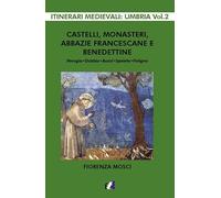 Castelli, monasteri, abbazie francescane e benedettine. Perugia, Gubbio, Assisi, Spello, Foligno