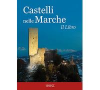 Castelli nelle Marche. Un viaggio tra castelli, rocche e fortificazioni. Il libro. Ediz. a colori